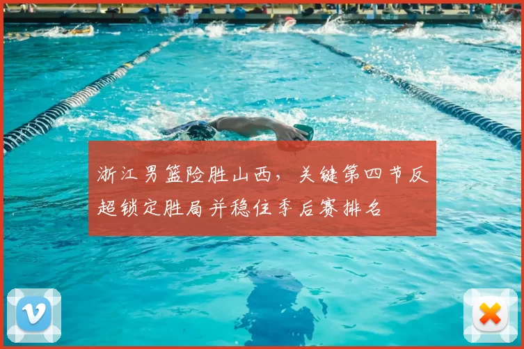 浙江男篮险胜山西，关键第四节反超锁定胜局并稳住季后赛排名