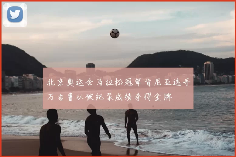 北京奥运会马拉松冠军肯尼亚选手万吉鲁以破纪录成绩夺得金牌