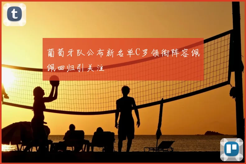 葡萄牙队公布新名单C罗领衔阵容佩佩回归引关注